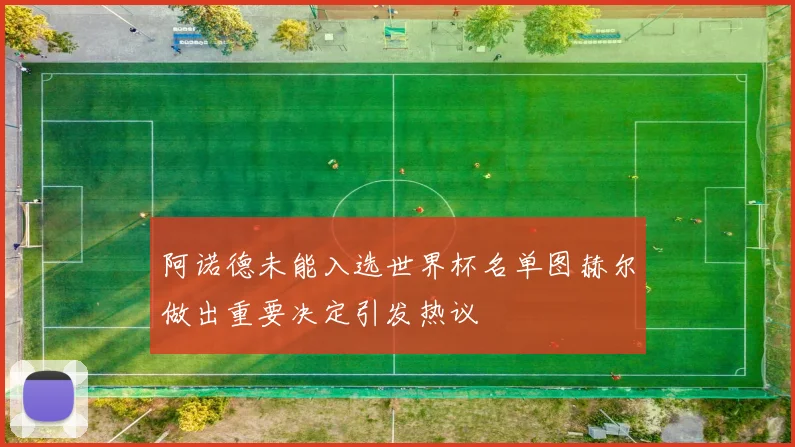 阿诺德未能入选世界杯名单图赫尔做出重要决定引发热议